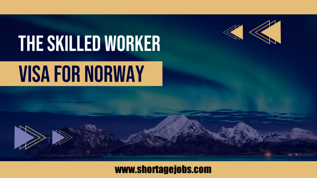 How to Get the Norway Skilled Worker Visa. Shortage Jobs